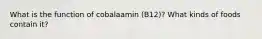 What is the function of cobalaamin (B12)? What kinds of foods contain it?