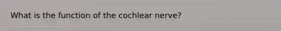 What is the function of the cochlear nerve?