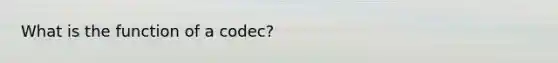 What is the function of a codec?