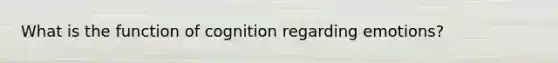 What is the function of cognition regarding emotions?