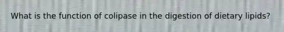 What is the function of colipase in the digestion of dietary lipids?