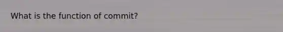 What is the function of commit?