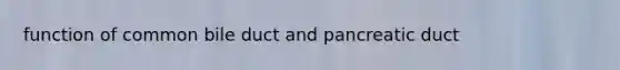 function of common bile duct and pancreatic duct