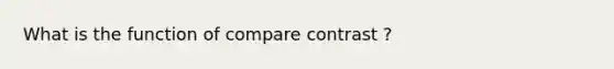 What is the function of compare contrast ?