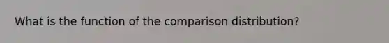 What is the function of the comparison distribution?