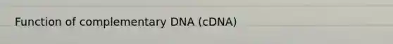 Function of complementary DNA (cDNA)