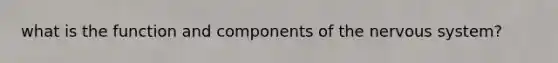 what is the function and components of the nervous system?