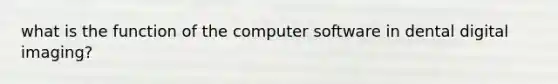 what is the function of the computer software in dental digital imaging?