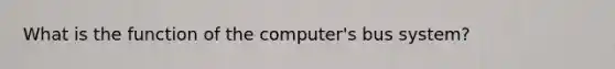 What is the function of the computer's bus system?