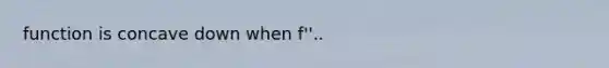 function is concave down when f''..