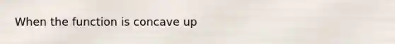 When the function is concave up