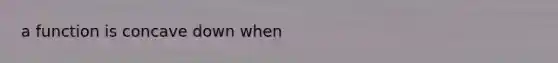 a function is concave down when