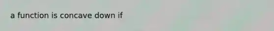 a function is concave down if