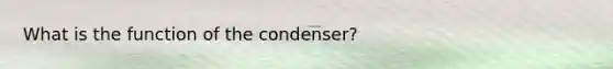 What is the function of the condenser?
