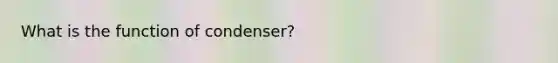 What is the function of condenser?