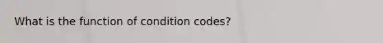 What is the function of condition codes?