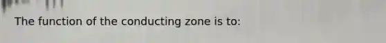 The function of the conducting zone is to: