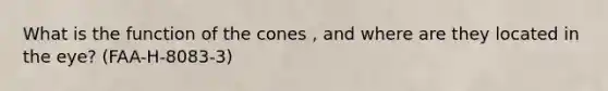 What is the function of the cones , and where are they located in the eye? (FAA-H-8083-3)