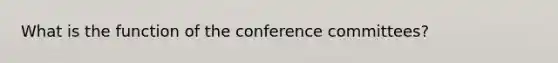 What is the function of the conference committees?