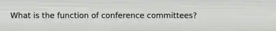 What is the function of conference committees?