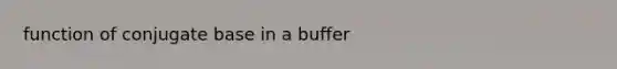 function of conjugate base in a buffer