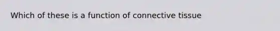 Which of these is a function of connective tissue