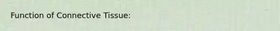 Function of <a href='https://www.questionai.com/knowledge/kYDr0DHyc8-connective-tissue' class='anchor-knowledge'>connective tissue</a>: