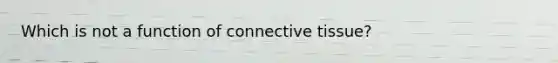 Which is not a function of connective tissue?