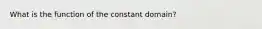 What is the function of the constant domain?