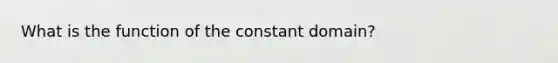 What is the function of the constant domain?