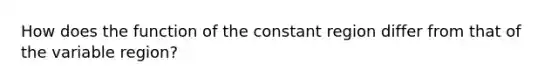 How does the function of the constant region differ from that of the variable region?