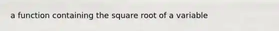 a function containing the square root of a variable