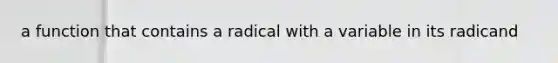 a function that contains a radical with a variable in its radicand