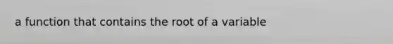 a function that contains the root of a variable