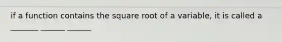 if a function contains the square root of a variable, it is called a _______ ______ ______