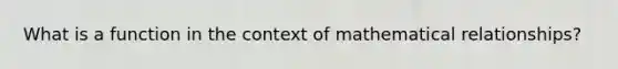 What is a function in the context of mathematical relationships?