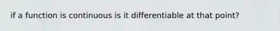 if a function is continuous is it differentiable at that point?