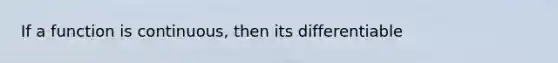 If a function is continuous, then its differentiable