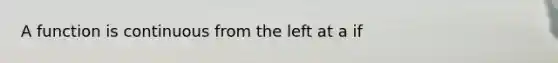 A function is continuous from the left at a if