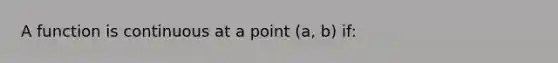 A function is continuous at a point (a, b) if: