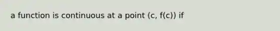 a function is continuous at a point (c, f(c)) if