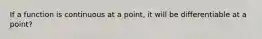 If a function is continuous at a point, it will be differentiable at a point?