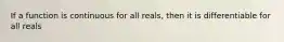 If a function is continuous for all reals, then it is differentiable for all reals