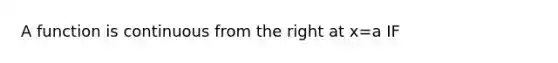 A function is continuous from the right at x=a IF