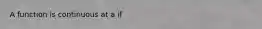 A function is continuous at a if