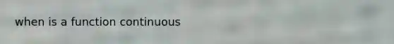 when is a function continuous