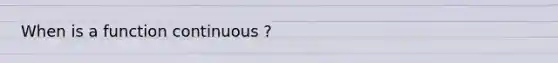 When is a function continuous ?