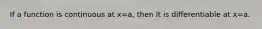 If a function is continuous at x=a, then it is differentiable at x=a.