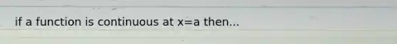 if a function is continuous at x=a then...