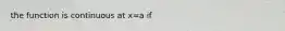 the function is continuous at x=a if